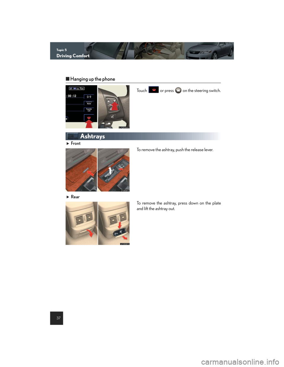 Lexus GS450h 2007  Hybrid system / LEXUS 2007 GS450H THROUGH JUNE 2006 PROD. QUICK REFERENCE MANUAL Topic 5
Driving Comfort
37
nHanging up the phone
Touch   or press   on the steering switch.
Ashtrays
Front
To remove the ashtray, push the release lever.
Rear
To remove the ashtray, press down on the 