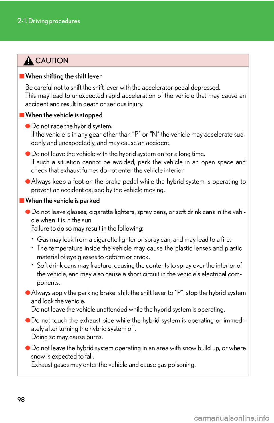 Lexus GS450h 2007 Hybrid system / LEXUS 2007 GS450H THROUGH JUNE 2006 PROD. OWNERS MANUAL (OM30727U) 98
2-1. Driving procedures
CAUTION
■When shifting the shift lever
Be careful not to shift the shift lever with the accelerator pedal depressed.
This may lead to unexpected rapid acceleration of t Lexus GS450h 2007 Hybrid system / LEXUS 2007 GS450H THROUGH JUNE 2006 PROD. OWNERS MANUAL (OM30727U) 98
2-1. Driving procedures
CAUTION
■When shifting the shift lever
Be careful not to shift the shift lever with the accelerator pedal depressed.
This may lead to unexpected rapid acceleration of t