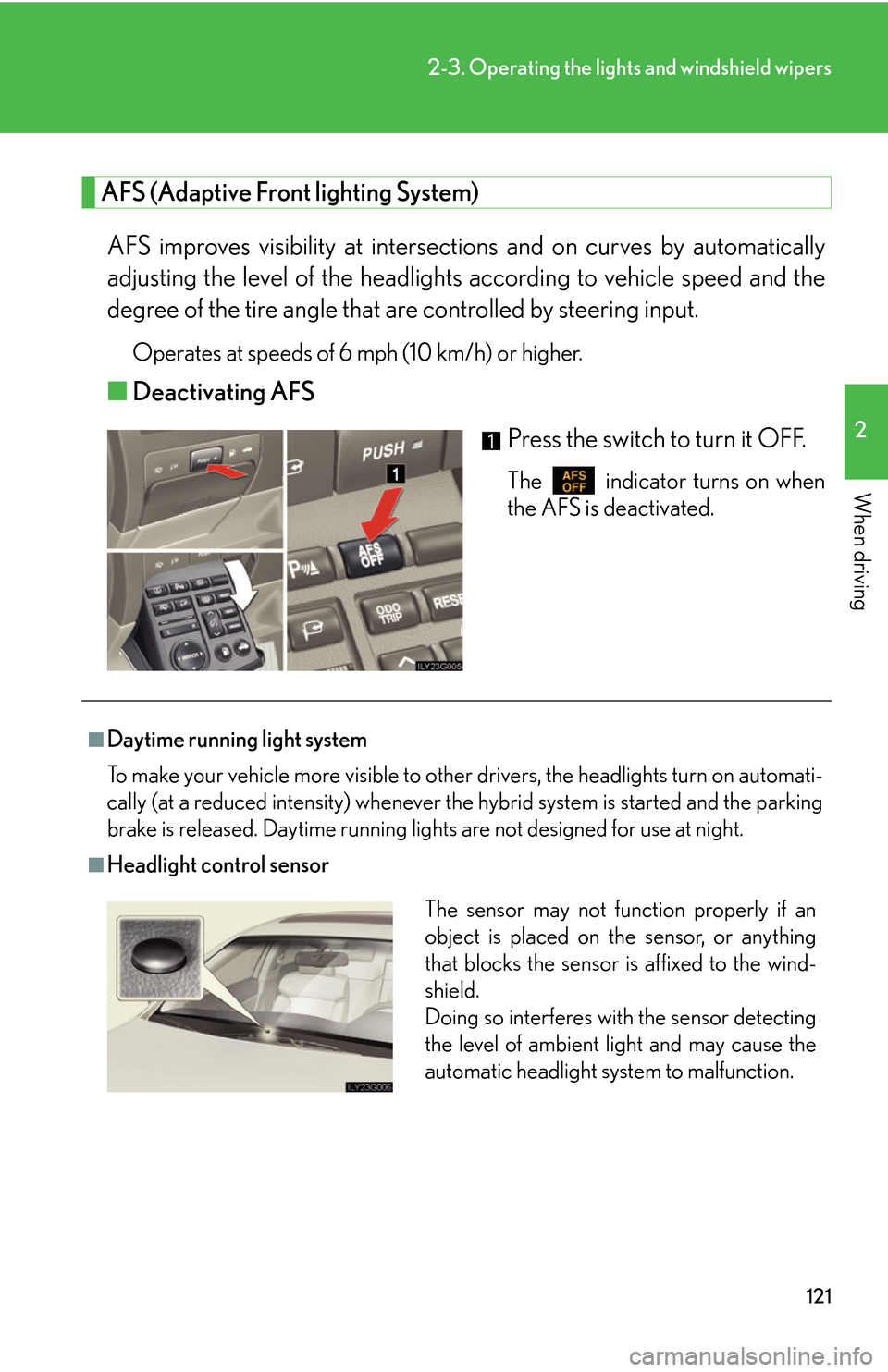 Lexus GS450h 2007 Hybrid system / LEXUS 2007 GS450H THROUGH JUNE 2006 PROD. OWNERS MANUAL (OM30727U) 121
2-3. Operating the lights and windshield wipers
2
When driving
AFS (Adaptive Front lighting System)
AFS improves visibility at intersectio ns and on curves by automatically
adjusting the level of Lexus GS450h 2007 Hybrid system / LEXUS 2007 GS450H THROUGH JUNE 2006 PROD. OWNERS MANUAL (OM30727U) 121
2-3. Operating the lights and windshield wipers
2
When driving
AFS (Adaptive Front lighting System)
AFS improves visibility at intersectio ns and on curves by automatically
adjusting the level of
