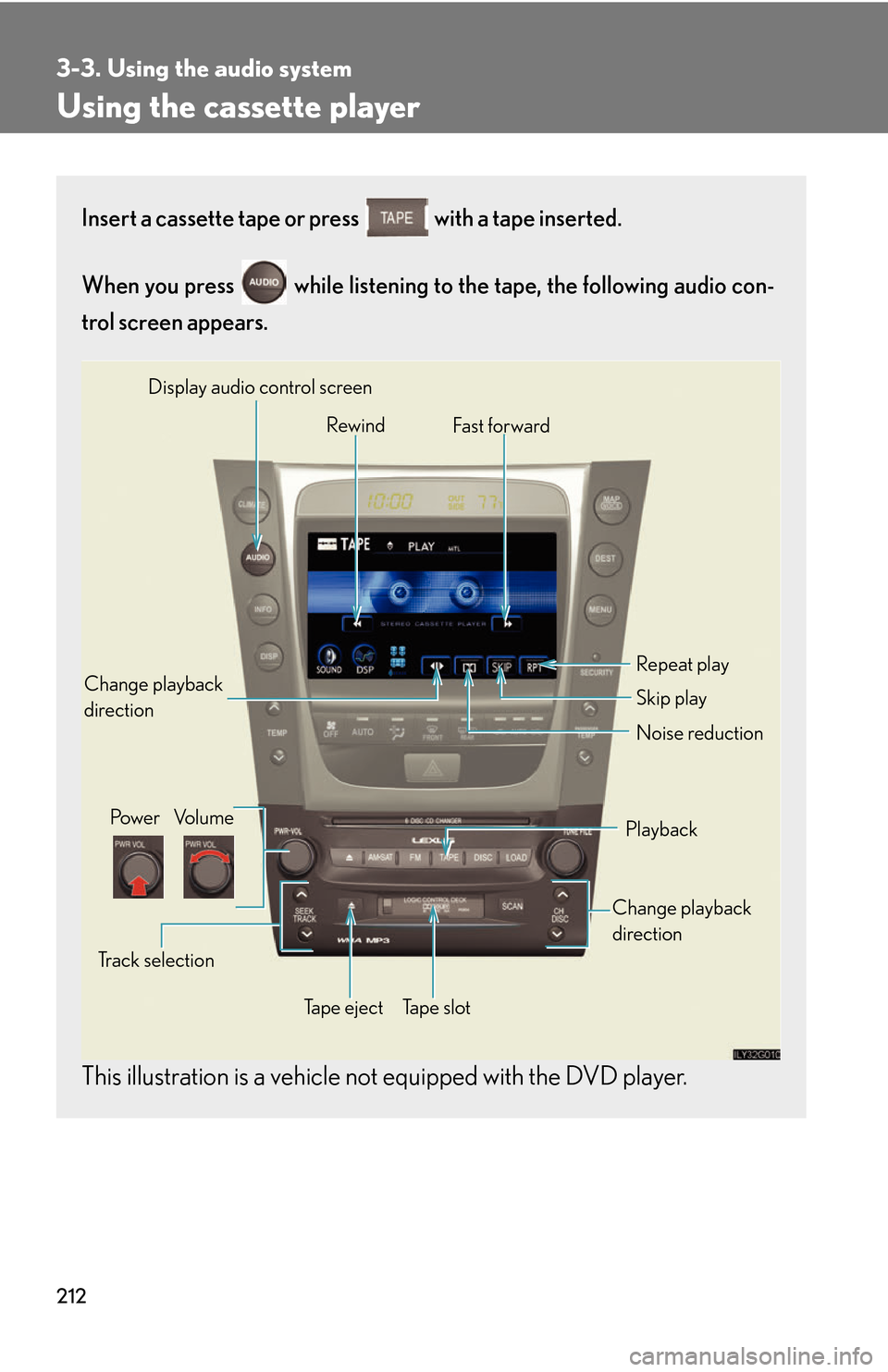 Lexus GS450h 2007  Hybrid system / LEXUS 2007 GS450H THROUGH JUNE 2006 PROD. OWNERS MANUAL (OM30727U) 212
3-3. Using the audio system
Using the cassette player
Insert a cassette tape or press  with a tape inserted. 
When you press   while listening to the tape, the following audio con -
trol screen ap
