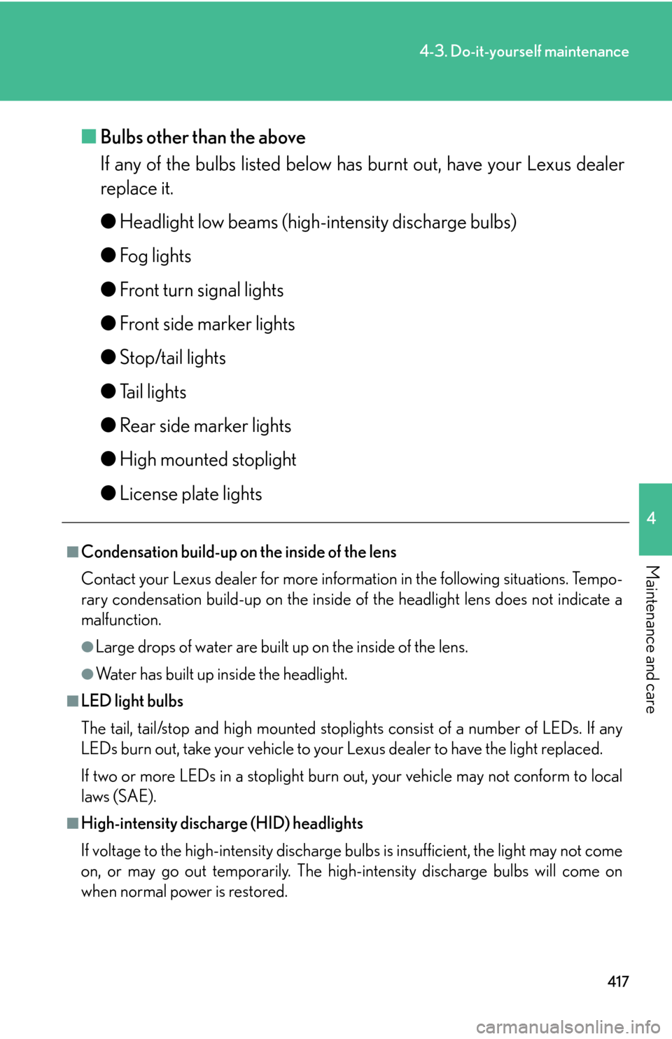 Lexus GS450h 2007 Hybrid system / LEXUS 2007 GS450H THROUGH JUNE 2006 PROD. OWNERS MANUAL (OM30727U) 417
4-3. Do-it-yourself maintenance
4
Maintenance and care
■Bulbs other than the above
If any of the bulbs listed below has burnt out, have your Lexus dealer
r
eplace it.
● Headlight lo
w beams Lexus GS450h 2007 Hybrid system / LEXUS 2007 GS450H THROUGH JUNE 2006 PROD. OWNERS MANUAL (OM30727U) 417
4-3. Do-it-yourself maintenance
4
Maintenance and care
■Bulbs other than the above
If any of the bulbs listed below has burnt out, have your Lexus dealer
r
eplace it.
● Headlight lo
w beams