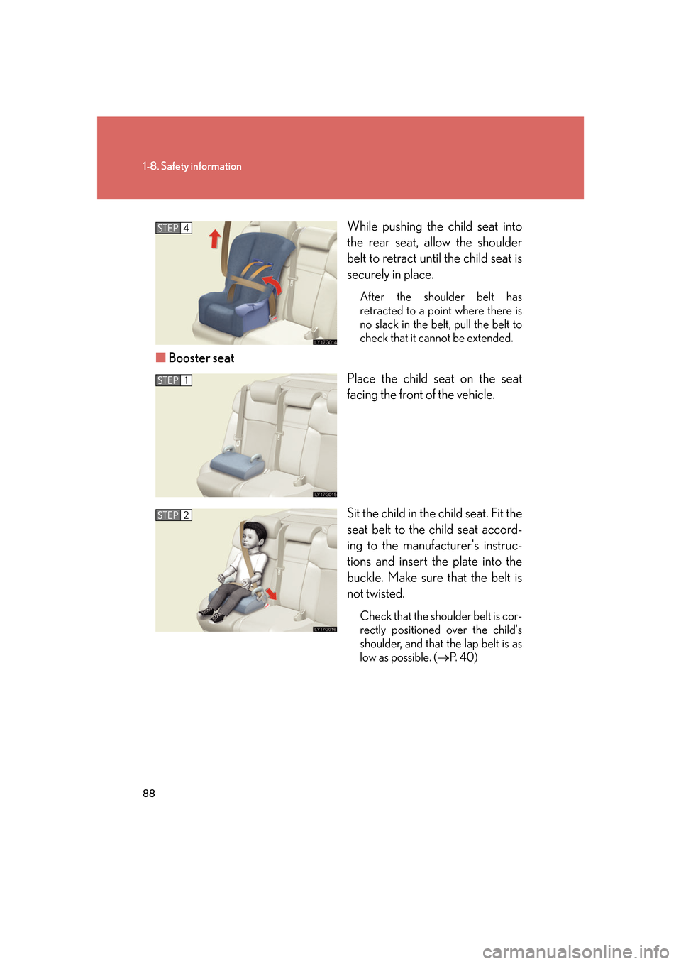 Lexus GS450h 2007 Hybrid system / LEXUS 2007 GS450H FROM JULY 2006 PROD. OWNERS MANUAL (OM30A05U) 88
1-8. Safety information
While pushing the child seat into
the rear seat, allow the shoulder
belt to retract until the child seat is
securely in place.
After the shoulder belt has
retracted to a Lexus GS450h 2007 Hybrid system / LEXUS 2007 GS450H FROM JULY 2006 PROD. OWNERS MANUAL (OM30A05U) 88
1-8. Safety information
While pushing the child seat into
the rear seat, allow the shoulder
belt to retract until the child seat is
securely in place.
After the shoulder belt has
retracted to a