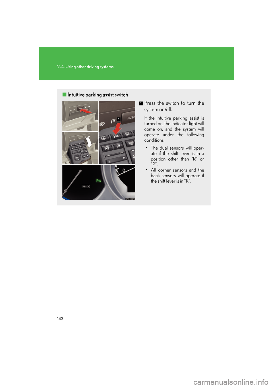 Lexus GS450h 2007 Hybrid system / LEXUS 2007 GS450H FROM JULY 2006 PROD. (OM30A05U) User Guide 142
2-4. Using other driving systems
■Intuitive parking assist switch
Press the switch to turn the
system on/off.
If the intuitive parking assist is
turned on, the indicator light will
come on, a Lexus GS450h 2007 Hybrid system / LEXUS 2007 GS450H FROM JULY 2006 PROD. (OM30A05U) User Guide 142
2-4. Using other driving systems
■Intuitive parking assist switch
Press the switch to turn the
system on/off.
If the intuitive parking assist is
turned on, the indicator light will
come on, a