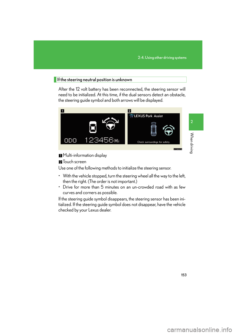 Lexus GS450h 2007 Hybrid system / LEXUS 2007 GS450H FROM JULY 2006 PROD. (OM30A05U) Owners Guide 153
2-4. Using other driving systems
2
When driving
If the steering neutral position is unknownAfter the 12 volt battery has been reconnected, the steering sensor will
need to be initialized. At this Lexus GS450h 2007 Hybrid system / LEXUS 2007 GS450H FROM JULY 2006 PROD. (OM30A05U) Owners Guide 153
2-4. Using other driving systems
2
When driving
If the steering neutral position is unknownAfter the 12 volt battery has been reconnected, the steering sensor will
need to be initialized. At this