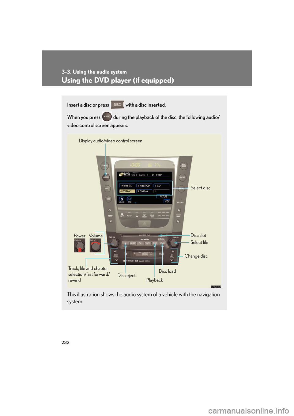 Lexus GS450h 2007  Hybrid system / LEXUS 2007 GS450H FROM JULY 2006 PROD. OWNERS MANUAL (OM30A05U) 232
3-3. Using the audio system
Using the DVD player (if equipped)
Insert a disc or press   with a disc inserted.
When you press   during the playback  of the disc, the following audio/
video contr