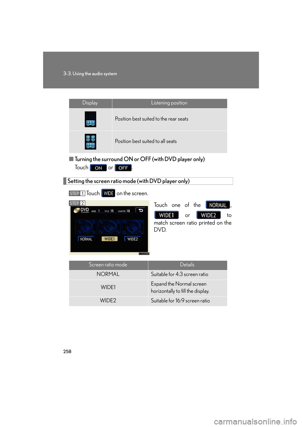 Lexus GS450h 2007  Hybrid system / LEXUS 2007 GS450H FROM JULY 2006 PROD.  (OM30A05U) Repair Manual 258
3-3. Using the audio system
■Turning the surround ON or OFF (with DVD player only)
Touch  or .
Setting the screen ratio mode (with DVD player only)
Touch   on the screen. Touch one of the  ,  or