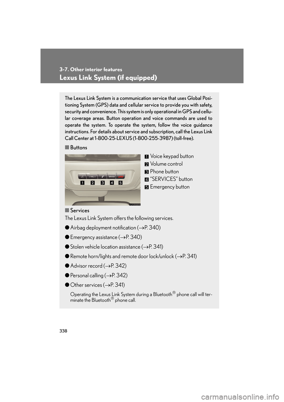 Lexus GS450h 2007  Hybrid system / LEXUS 2007 GS450H FROM JULY 2006 PROD. OWNERS MANUAL (OM30A05U) 338
3-7. Other interior features
Lexus Link System (if equipped)
The Lexus Link System is a communication service that uses Global Posi-
tioning System (GPS) data and cellular service to provide you w