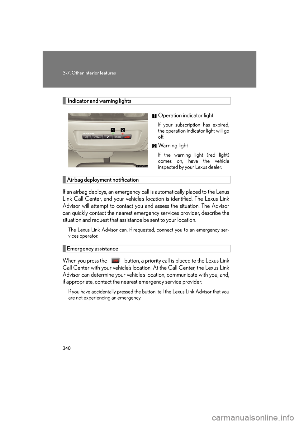 Lexus GS450h 2007  Hybrid system / LEXUS 2007 GS450H FROM JULY 2006 PROD. OWNERS MANUAL (OM30A05U) 340
3-7. Other interior features
 Indicator and warning lightsOperation indicator light
If your subscription has expired, 
the operation indicator light will go 
off.
Warning light
If the warning ligh