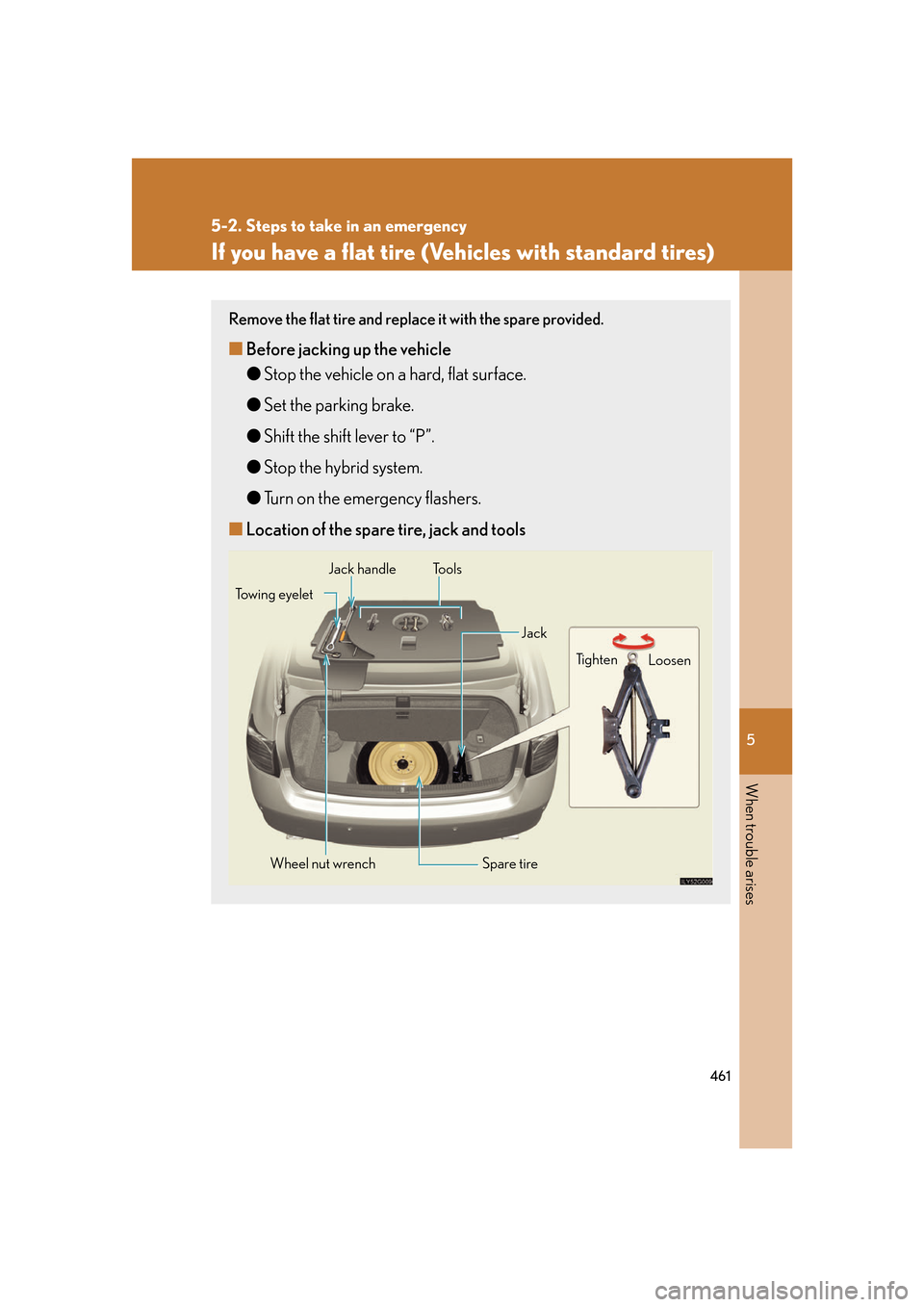 Lexus GS450h 2007  Hybrid system / LEXUS 2007 GS450H FROM JULY 2006 PROD. OWNERS MANUAL (OM30A05U) 5
When trouble arises
461
5-2. Steps to take in an emergency
If you have a flat tire (Vehicles with standard tires)
Remove the flat tire and replace it with the spare provided.
■Before jacking up th