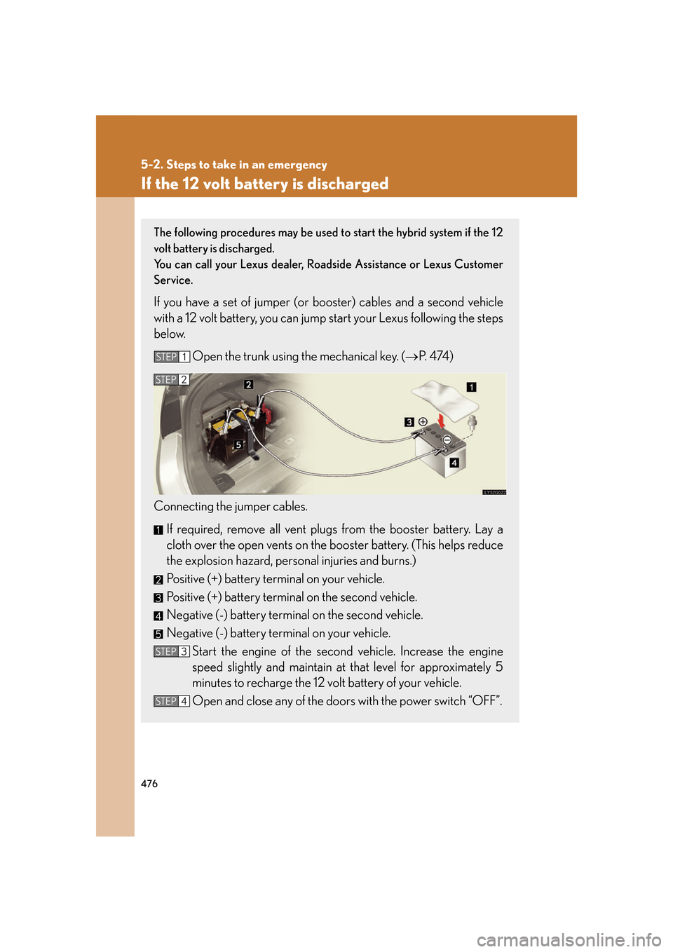 Lexus GS450h 2007 Hybrid system / LEXUS 2007 GS450H FROM JULY 2006 PROD. OWNERS MANUAL (OM30A05U) 476
5-2. Steps to take in an emergency
If the 12 volt battery is discharged
The following procedures may be used to start the hybrid system if the 12
volt battery is discharged.
You can call your Lexus GS450h 2007 Hybrid system / LEXUS 2007 GS450H FROM JULY 2006 PROD. OWNERS MANUAL (OM30A05U) 476
5-2. Steps to take in an emergency
If the 12 volt battery is discharged
The following procedures may be used to start the hybrid system if the 12
volt battery is discharged.
You can call your