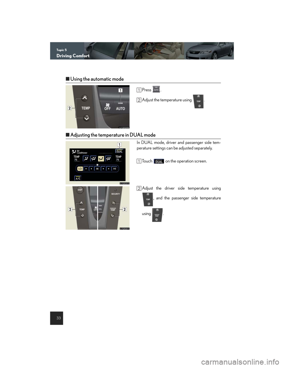 Lexus GS450h 2007  Instrument cluster / LEXUS 2007 GS450H THROUGH JUNE 2006 PROD. QUICK REFERENCE MANUAL Topic 5
Driving Comfort
33
nUsing the automatic mode
Press .
Adjust the temperature using  .
nAdjusting the temperature in DUAL mode
In DUAL mode, driver and passenger side tem-
perature settings can 