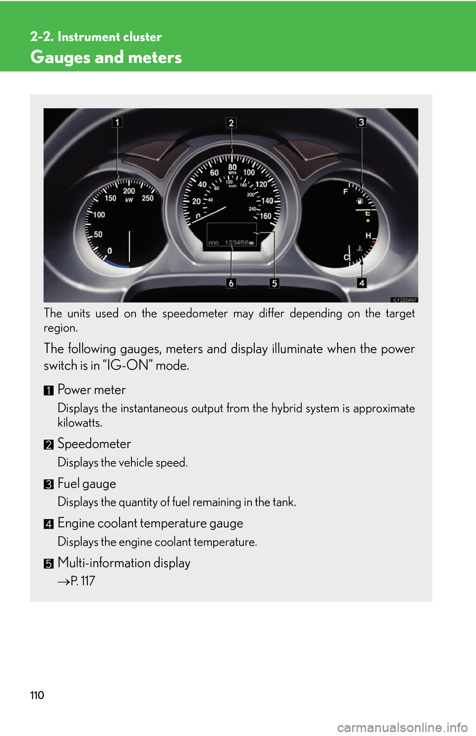 Lexus GS450h 2007  Instrument cluster / LEXUS 2007 GS450H THROUGH JUNE 2006 PROD. OWNERS MANUAL (OM30727U) 110
2-2. Instrument cluster
Gauges and meters
The units used on the speedometer may differ depending on the target 
region.
 
The following gauges, meters and display illuminate when the power 
switch