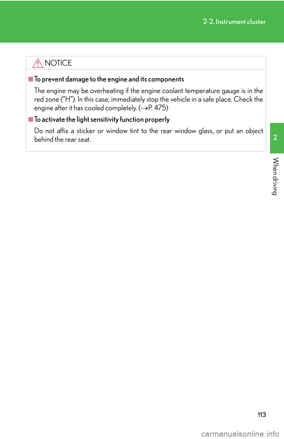 Lexus GS450h 2007  Instrument cluster / LEXUS 2007 GS450H THROUGH JUNE 2006 PROD. OWNERS MANUAL (OM30727U) 113
2-2. Instrument cluster
2
When driving
NOTICE
■To prevent damage to the engine and its components
The engine may be overheating if the engine coolant temperature gauge is in the 
red zone (“H�