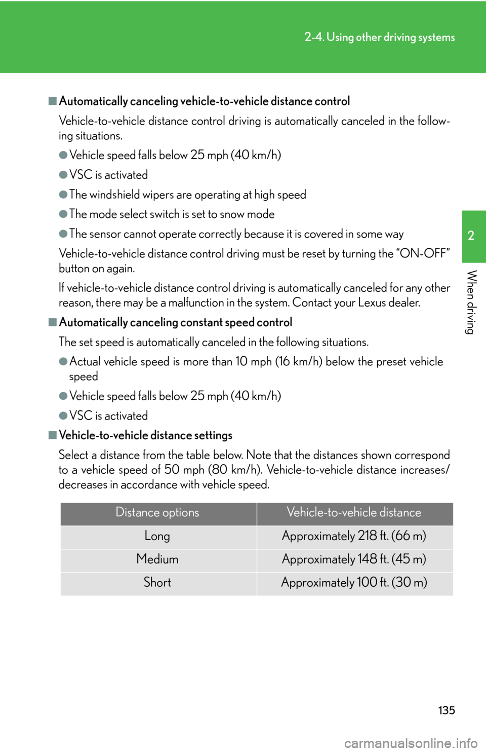 Lexus GS450h 2007  Instrument cluster / LEXUS 2007 GS450H THROUGH JUNE 2006 PROD. OWNERS MANUAL (OM30727U) 135
2-4. Using other driving systems
2
When driving
■Automatically canceling vehicle-to-vehicle distance control
Vehicle-to-vehicle distance control driving is automatically canceled in the follow-
