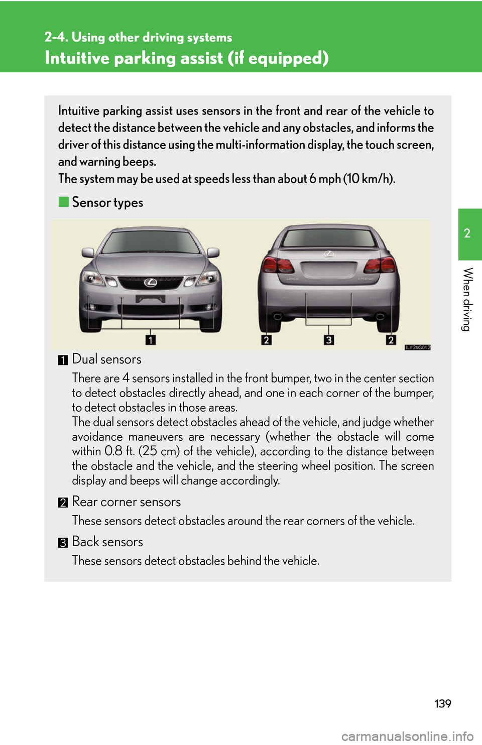 Lexus GS450h 2007  Instrument cluster / LEXUS 2007 GS450H THROUGH JUNE 2006 PROD. OWNERS MANUAL (OM30727U) 139
2-4. Using other driving systems
2
When driving
Intuitive parking assist (if equipped)
Intuitive parking assist uses sensors in the front and rear of the vehicle to 
detect the distance between th