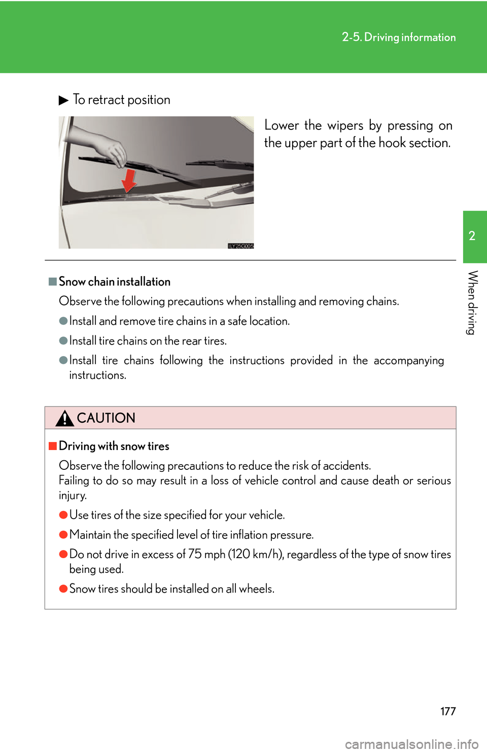 Lexus GS450h 2007  Instrument cluster / LEXUS 2007 GS450H THROUGH JUNE 2006 PROD. OWNERS MANUAL (OM30727U) 177
2-5. Driving information
2
When driving
To retract positionLower the wipers by pressing on 
the upper par
t of the hook section.
■Snow chain installation
Observe the following precautions when i
