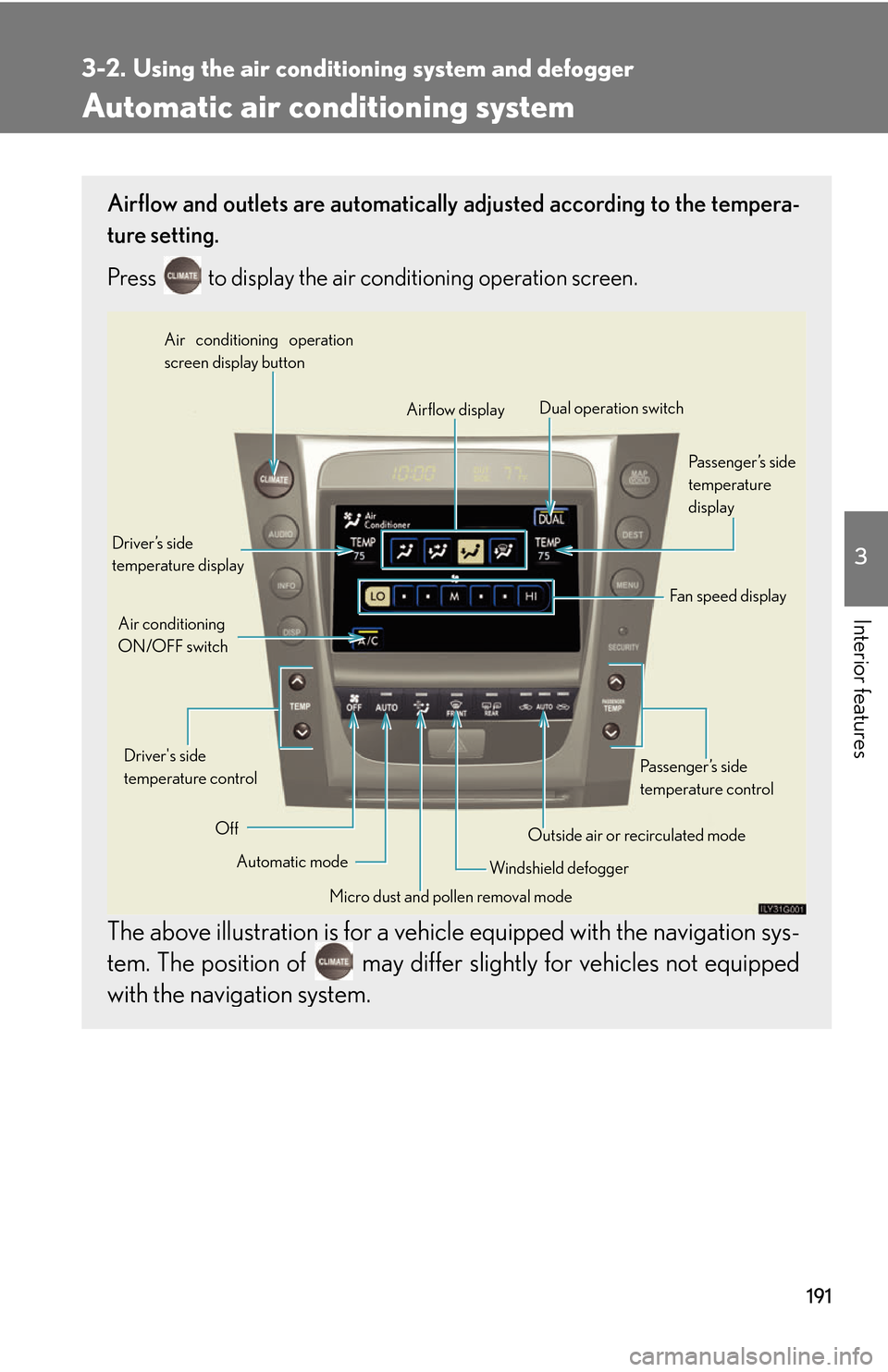 Lexus GS450h 2007  Instrument cluster / LEXUS 2007 GS450H THROUGH JUNE 2006 PROD.  (OM30727U) Service Manual 191
3
Interior features
3-2. Using the air conditioning system and defogger
Automatic air conditioning system 
Airflow and outlets are automatically adjusted according to the tempera-
ture setting.
Pr