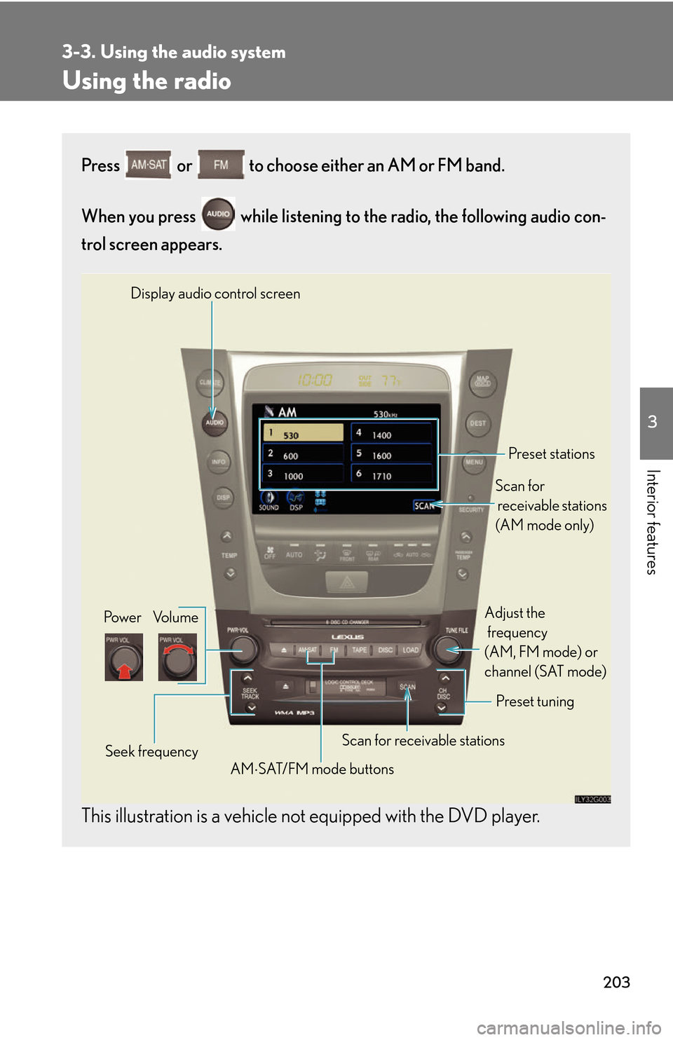 Lexus GS450h 2007  Instrument cluster / LEXUS 2007 GS450H THROUGH JUNE 2006 PROD. OWNERS MANUAL (OM30727U) 203
3-3. Using the audio system
3
Interior features
Using the radio
Press  or  to choose either an AM or FM band.
When you press   while listening to the radio, the following audio con -
trol screen a