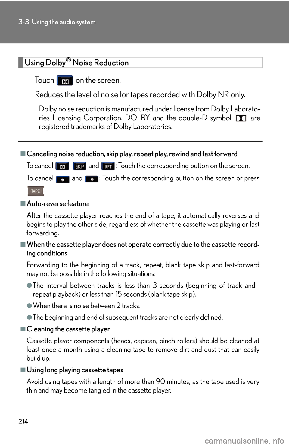 Lexus GS450h 2007  Instrument cluster / LEXUS 2007 GS450H THROUGH JUNE 2006 PROD. OWNERS MANUAL (OM30727U) 214
3-3. Using the audio system
Using Dolby® Noise Reduction
To u c h    on the screen.
Reduces the level of noise for tapes r
 ecorded with Dolby NR only.
Dolby noise reduction is manufactured  unde