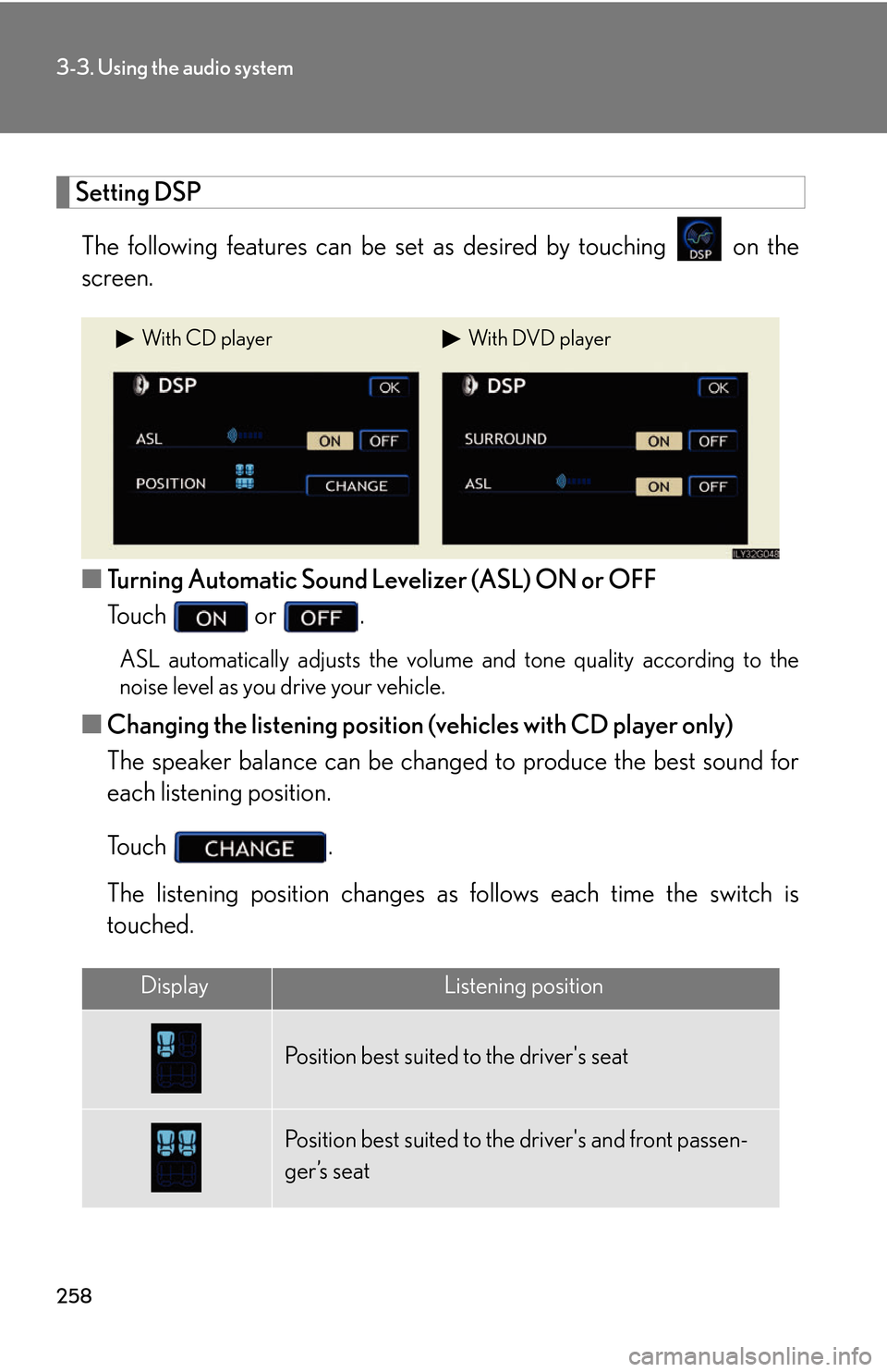 Lexus GS450h 2007  Instrument cluster / LEXUS 2007 GS450H THROUGH JUNE 2006 PROD.  (OM30727U) Repair Manual 258
3-3. Using the audio system
Setting DSP
The following features can be set as desired by touching   on the 
screen.
■ Turning Automatic Sound Levelizer (ASL) ON or OFF
To u c h    or .
ASL automa