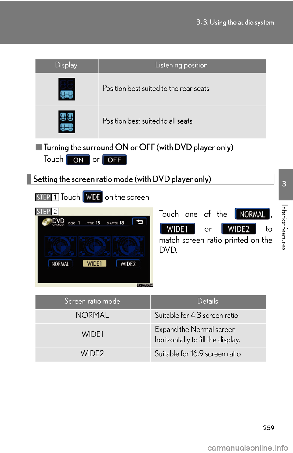 Lexus GS450h 2007  Instrument cluster / LEXUS 2007 GS450H THROUGH JUNE 2006 PROD.  (OM30727U) Repair Manual 259
3-3. Using the audio system
3
Interior features
■Turning the surround ON or OFF (with DVD player only)
To u c h    or .
Setting the screen ratio mode (with DVD player only)
To u c h    on the sc