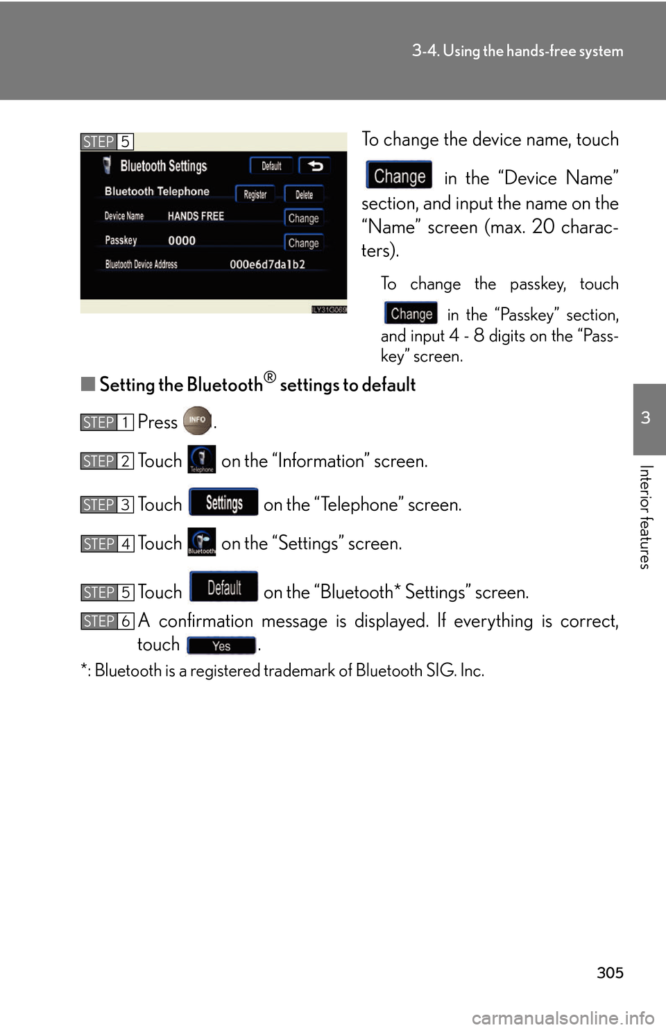 Lexus GS450h 2007  Instrument cluster / LEXUS 2007 GS450H THROUGH JUNE 2006 PROD. OWNERS MANUAL (OM30727U) 305
3-4. Using the hands-free system
3
Interior features
To change the device name, touch  in the “Device Name” 
section, and input the name on the 
“Name” scr
 een (max. 20 charac -
ters).
To
