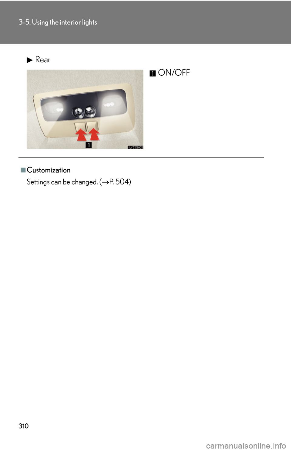 Lexus GS450h 2007  Instrument cluster / LEXUS 2007 GS450H THROUGH JUNE 2006 PROD. OWNERS MANUAL (OM30727U) 310
3-5. Using the interior lights
RearON/OFF
■Customization
Settings can be changed. (P.  5 0 4 ) 