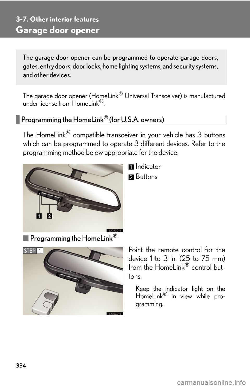 Lexus GS450h 2007  Instrument cluster / LEXUS 2007 GS450H THROUGH JUNE 2006 PROD. OWNERS MANUAL (OM30727U) 334
3-7. Other interior features
Garage door opener
The garage door opener (HomeLink Universal Transceiver) is manufactured 
under license from HomeLink.
Programming the HomeLink (for U.S.A. 