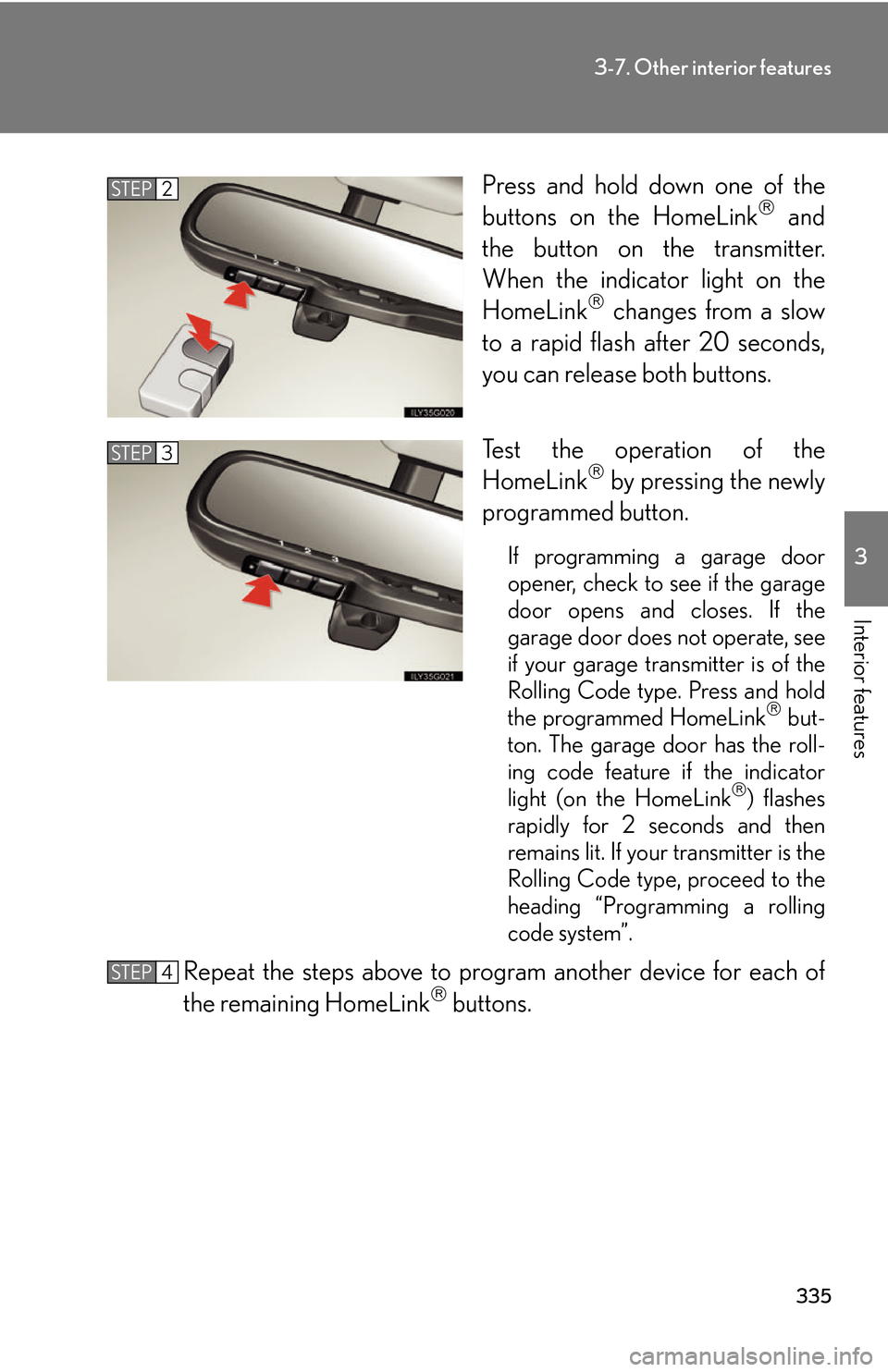 Lexus GS450h 2007  Instrument cluster / LEXUS 2007 GS450H THROUGH JUNE 2006 PROD. OWNERS MANUAL (OM30727U) 335
3-7. Other interior features
3
Interior features
Press and hold down one of the 
buttons on the HomeLink and 
the button on the transmitter. 
When the indicator light on the 
HomeLink
 chang
