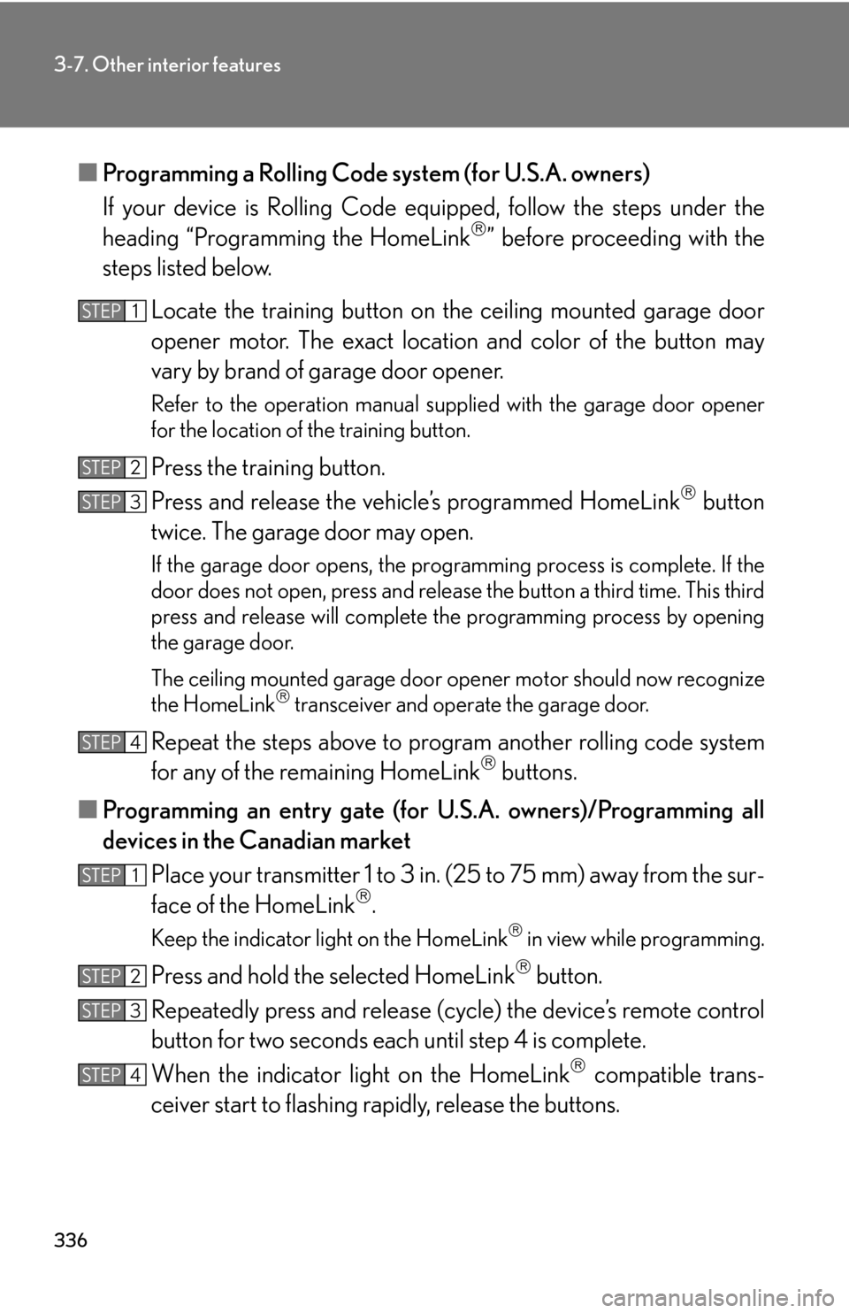 Lexus GS450h 2007  Instrument cluster / LEXUS 2007 GS450H THROUGH JUNE 2006 PROD. OWNERS MANUAL (OM30727U) 336
3-7. Other interior features
■Programming a Rolling Code system (for U.S.A. owners)
If your device is Rolling Code eq uipped, follo
 w the steps under the 
heading “Programming the HomeLink