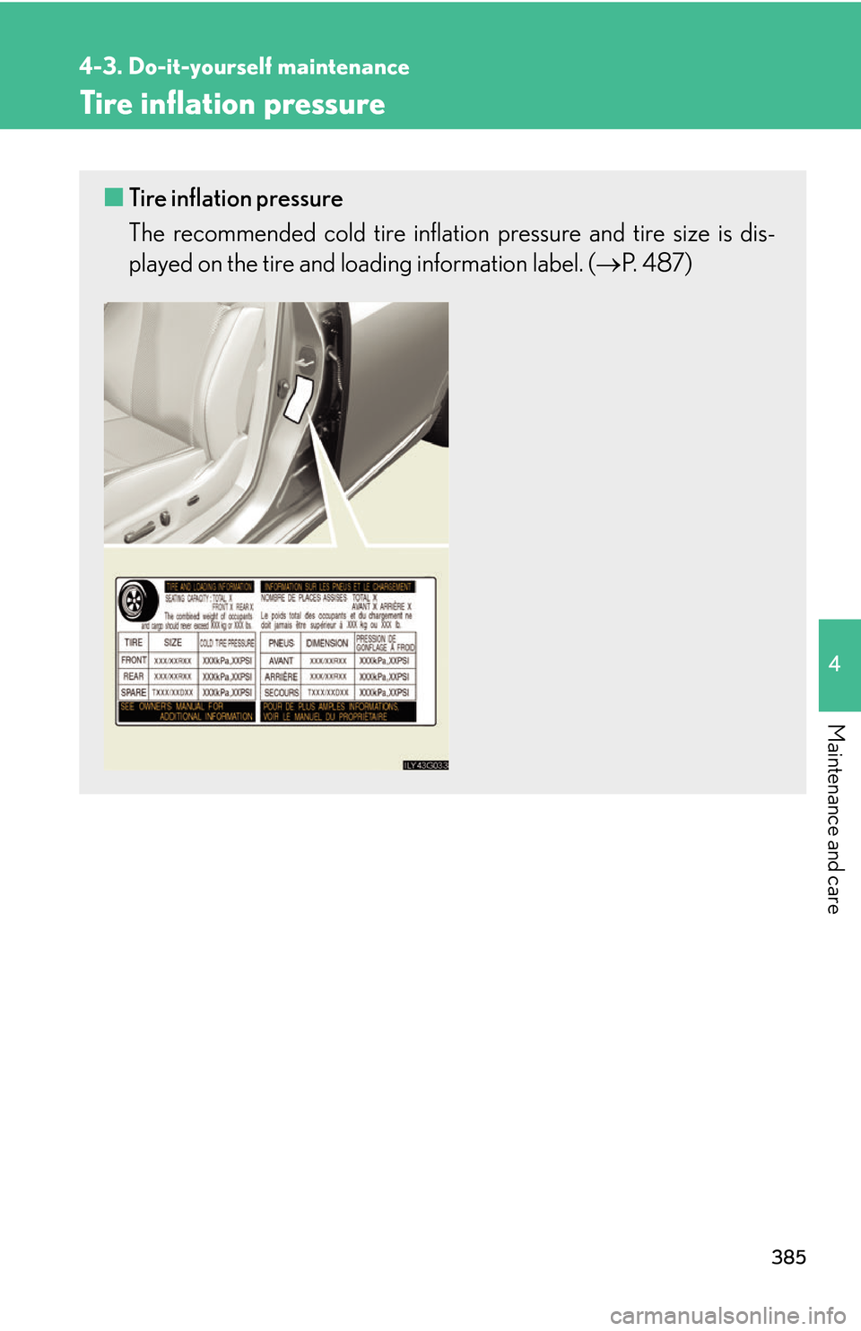 Lexus GS450h 2007  Instrument cluster / LEXUS 2007 GS450H THROUGH JUNE 2006 PROD. OWNERS MANUAL (OM30727U) 385
4-3. Do-it-yourself maintenance
4
Maintenance and care
Tire inflation pressure
■Tire inflation pressure
The recommended cold tire inflation  pressure and tire size is dis-
played on the tire and