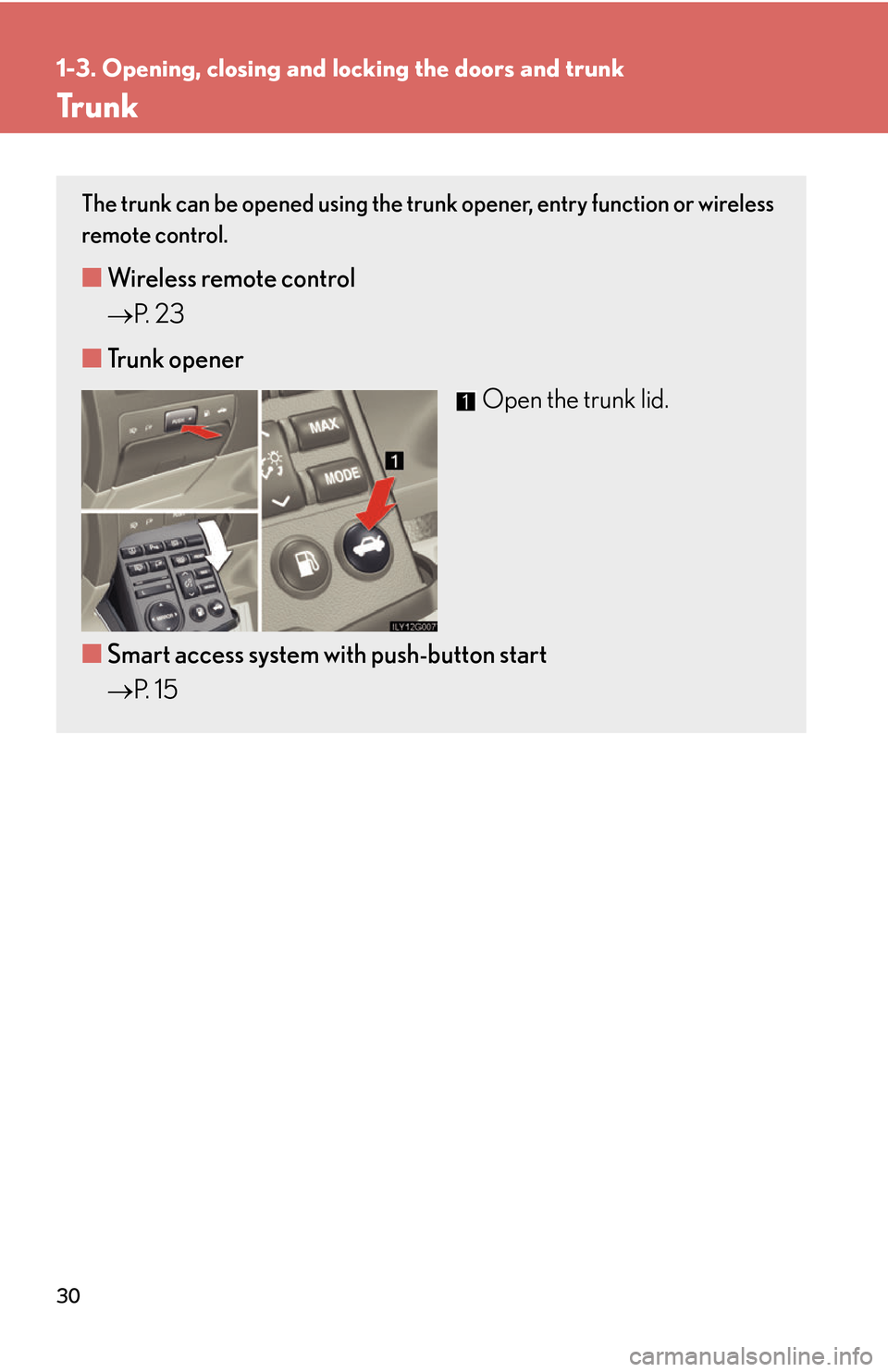 Lexus GS450h 2007  Instrument cluster / LEXUS 2007 GS450H THROUGH JUNE 2006 PROD.  (OM30727U) Service Manual 30
1-3. Opening, closing and locking the doors and trunk
Tr u n k
The trunk can be opened using the trun k opener, entry function or wireless 
remote control. 
■ Wireless remote control
 P.
 2 3
