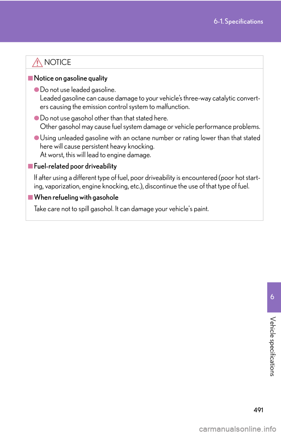 Lexus GS450h 2007  Instrument cluster / LEXUS 2007 GS450H THROUGH JUNE 2006 PROD. OWNERS MANUAL (OM30727U) 491
6-1. Specifications
6
Vehicle specifications
NOTICE
■Notice on gasoline quality
●Do not use leaded gasoline.
Leaded gasoline can cause damage to your vehicle’s three-way catalytic convert