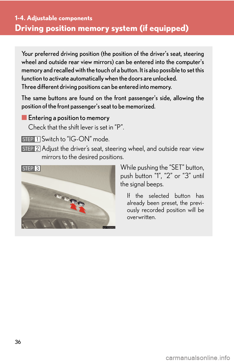 Lexus GS450h 2007  Instrument cluster / LEXUS 2007 GS450H THROUGH JUNE 2006 PROD. OWNERS MANUAL (OM30727U) 36
1-4. Adjustable components
Driving position memory system (if equipped)
Your preferred driving position (the position of the drivers seat, steering 
wheel and outside rear view mirrors) can be ent