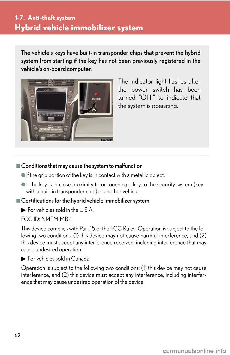 Lexus GS450h 2007  Instrument cluster / LEXUS 2007 GS450H THROUGH JUNE 2006 PROD.  (OM30727U) User Guide 62
1-7. Anti-theft system
Hybrid vehicle immobilizer system
■Conditions that may cause the system to malfunction
●If the grip portion of the key is in contact with a metallic object.
●If the key