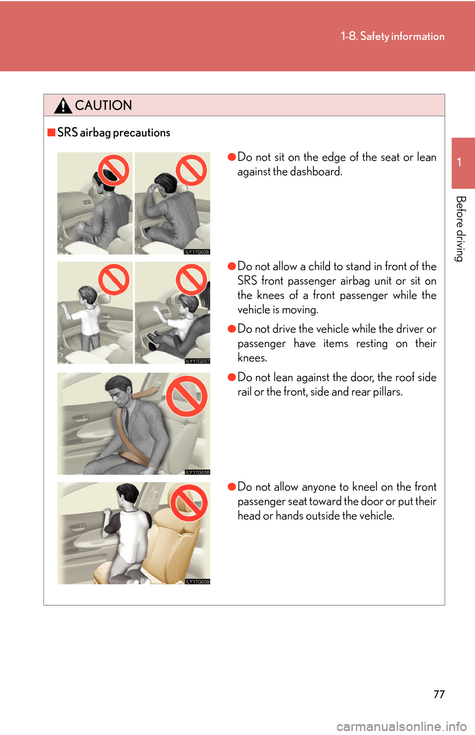 Lexus GS450h 2007  Instrument cluster / LEXUS 2007 GS450H THROUGH JUNE 2006 PROD. OWNERS MANUAL (OM30727U) 77
1-8. Safety information
1
Before driving
CAUTION
■SRS airbag precautions
●Do not sit on the edge of the seat or lean 
against the dashboard.
●Do not allow a child to stand in front of the 
SR