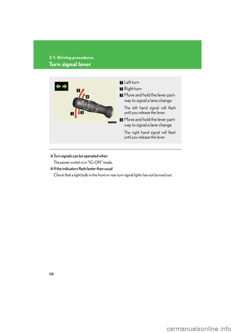Lexus GS450h 2007  Instrument cluster / 110
2-1. Driving procedures
Turn signal lever
■Turn signals can be operated when
The power switch is in “IG-ON” mode.
■If the indicators flash faster than usual
Check that a light bulb in the 
