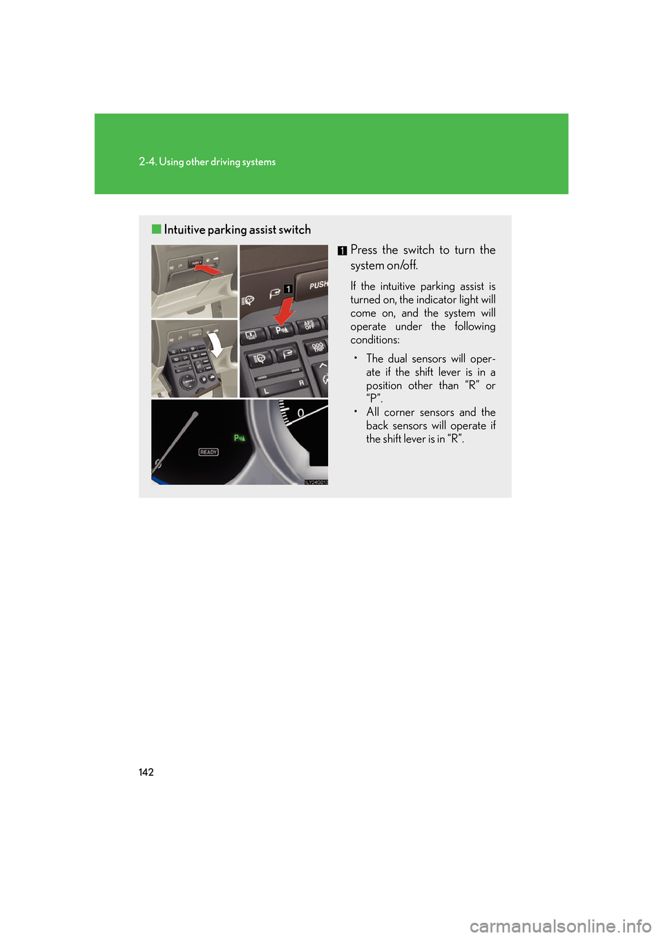 Lexus GS450h 2007  Instrument cluster / 142
2-4. Using other driving systems
■Intuitive parking assist switch
Press the switch to turn the 
system on/off.
If the intuitive parking assist is 
turned on, the indicator light will 
come on, a