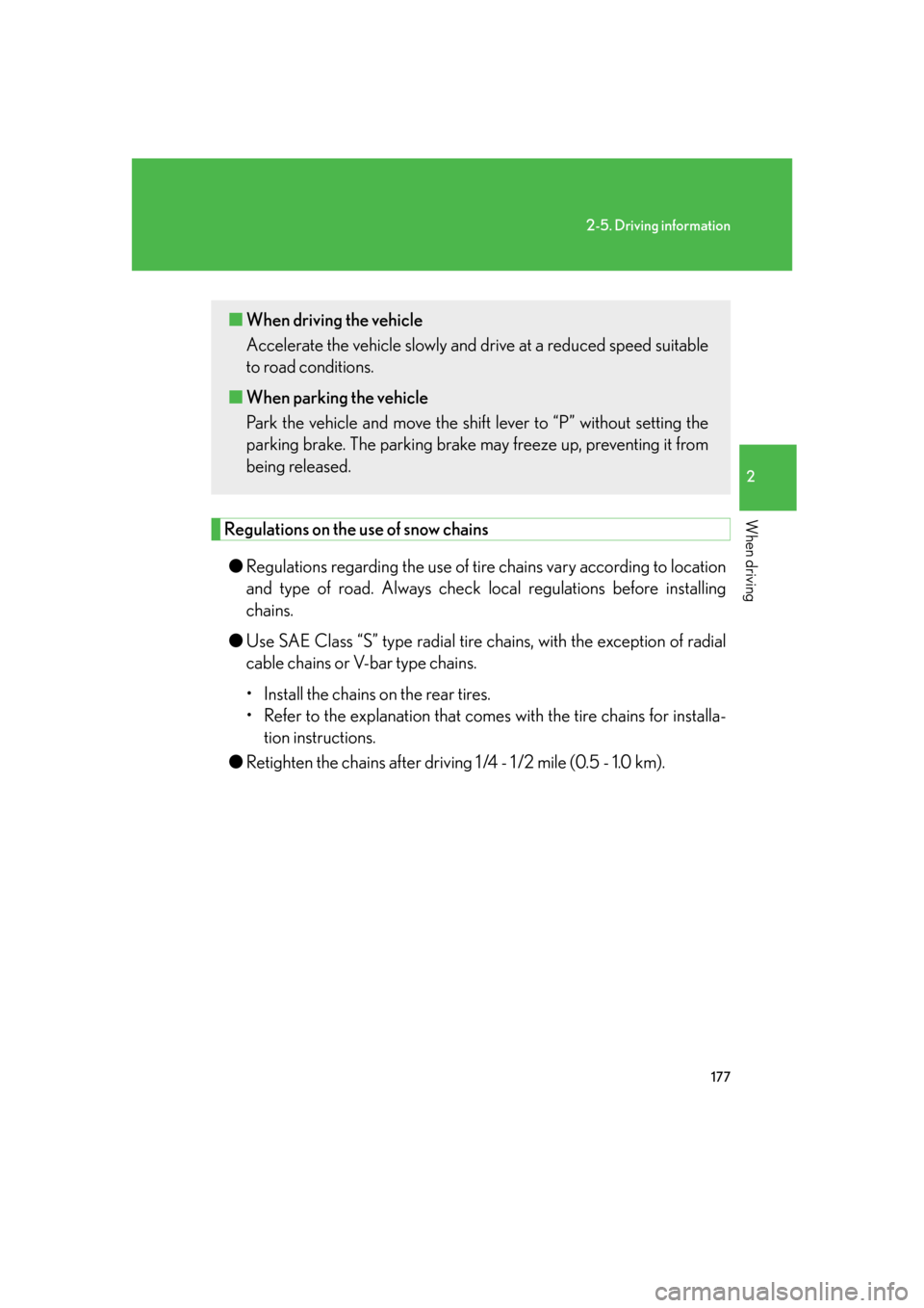 Lexus GS450h 2007  Instrument cluster / 177
2-5. Driving information
2
When driving
Regulations on the use of snow chains● Regulations regarding the use of tire  chains vary according to location 
and type of road. Always check lo cal reg