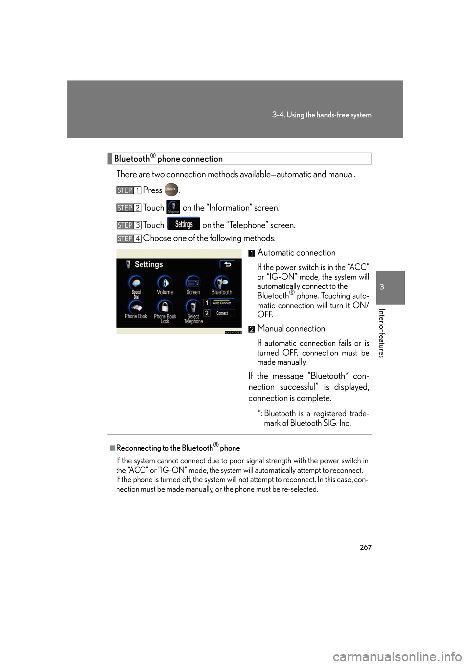 Lexus GS450h 2007  Instrument cluster / 267
3-4. Using the hands-free system
3
Interior features
Bluetooth® phone connection
There are two connection methods av ailable—automatic and manual. 
Press .
Touch   on the “Information” scre