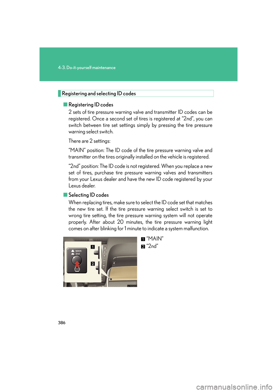 Lexus GS450h 2007  Instrument cluster / 386
4-3. Do-it-yourself maintenance
Registering and selecting ID codes■ Registering ID codes
2 sets of tire pressure warning va lve and transmitter ID codes can be 
registered. Once a second set of 