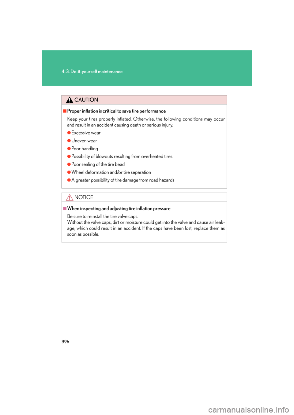 Lexus GS450h 2007  Instrument cluster / 396
4-3. Do-it-yourself maintenance
CAUTION
■Proper inflation is critical to save tire performance
Keep your tires properly inflated. Otherwise, the following conditions may occur 
and result in an 