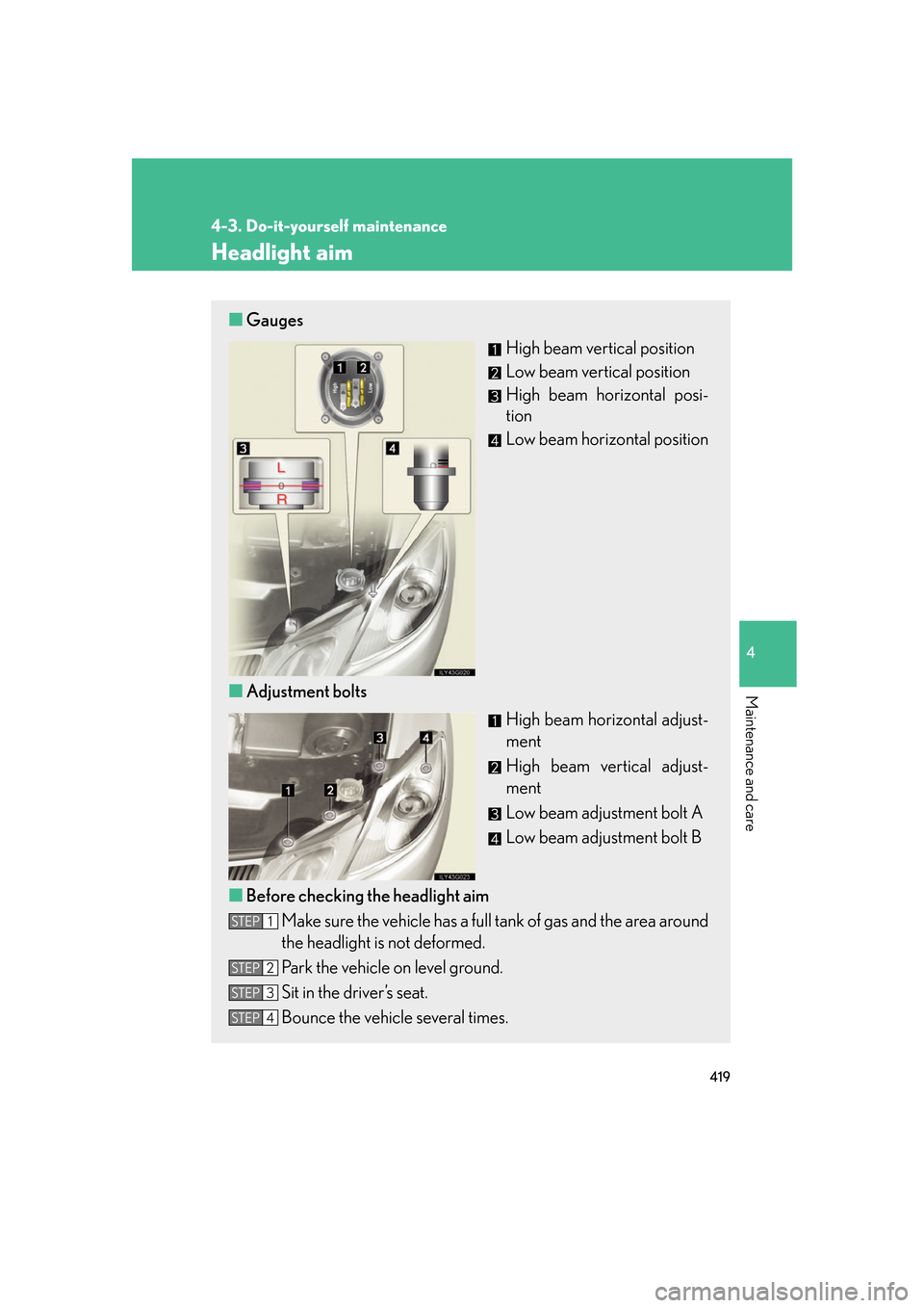 Lexus GS450h 2007  Instrument cluster / 419
4-3. Do-it-yourself maintenance
4
Maintenance and care
Headlight aim
■Gauges
High beam vertical position
Low beam vertical position
High beam horizontal posi-
tion
Low beam horizontal position
�