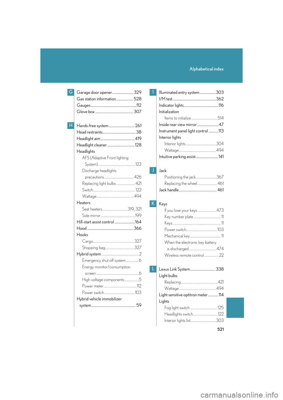 Lexus GS450h 2007  Instrument cluster / LEXUS 2007 GS450H FROM JULY 2006 PROD. OWNERS MANUAL (OM30A05U) 521
Alphabetical index
Garage door opener.......................... 329
Gas station information ..................... 528
Gauges.........................................................112
Glove box .