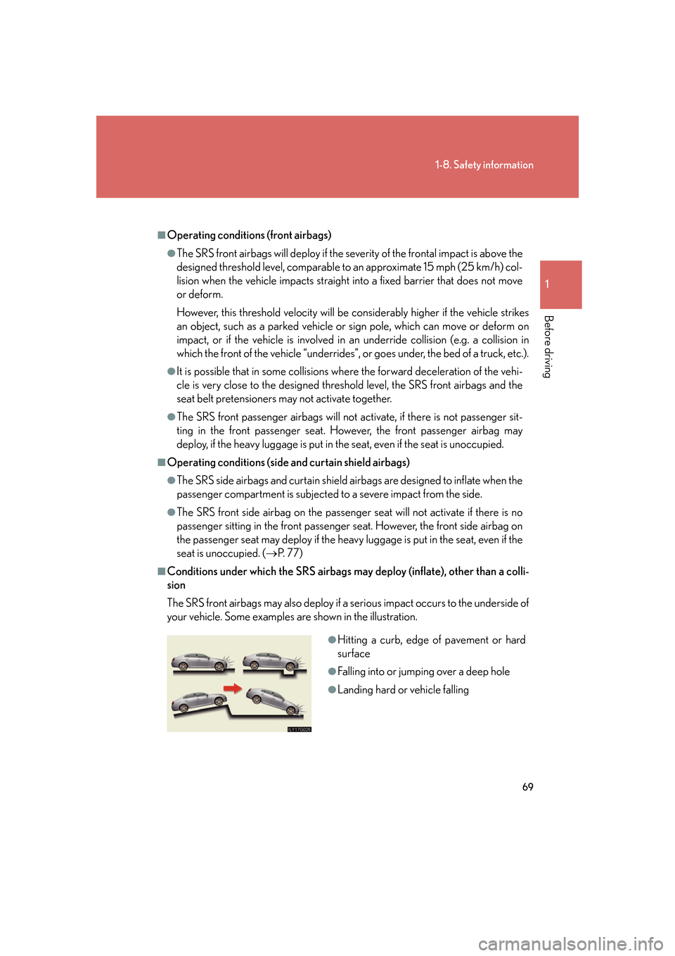 Lexus GS450h 2007  Instrument cluster / 69
1-8. Safety information
1
Before driving
■Operating conditions (front airbags)
●The SRS front airbags will deploy if the severity of the frontal impact is above the 
designed threshold level, c