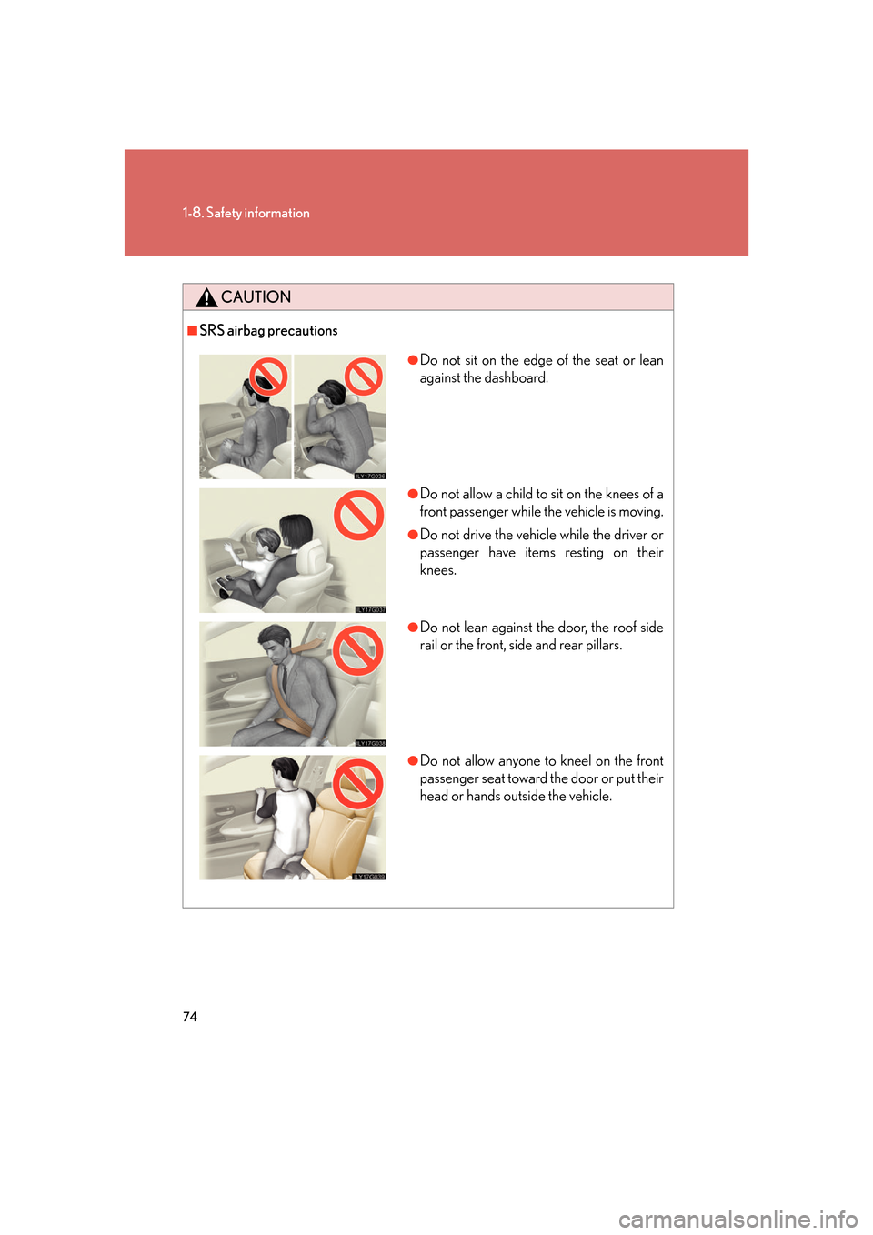 Lexus GS450h 2007  Instrument cluster / 74
1-8. Safety information
CAUTION
■SRS airbag precautions
●Do not sit on the edge of the seat or lean 
against the dashboard.
●Do not allow a child to sit on the knees of a 
front passenger whi