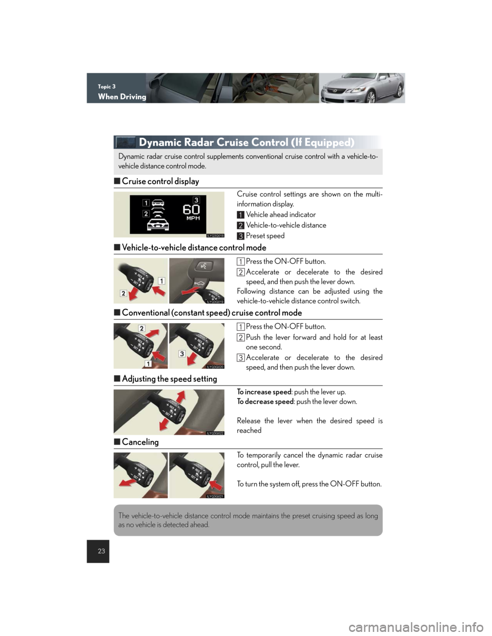 Lexus GS450h 2007 Driving Comfort TOC / LEXUS 2007 GS450H THROUGH JUNE 2006 PROD. QUICK REFERENCE MANUAL Topic 3
When Driving
23
Dynamic Radar Cruise Control (If Equipped)
nCruise control display
Cruise control settings are shown on the multi-
information display.
Vehicle ahead indicator
Vehicle-to-vehic Lexus GS450h 2007 Driving Comfort TOC / LEXUS 2007 GS450H THROUGH JUNE 2006 PROD. QUICK REFERENCE MANUAL Topic 3
When Driving
23
Dynamic Radar Cruise Control (If Equipped)
nCruise control display
Cruise control settings are shown on the multi-
information display.
Vehicle ahead indicator
Vehicle-to-vehic