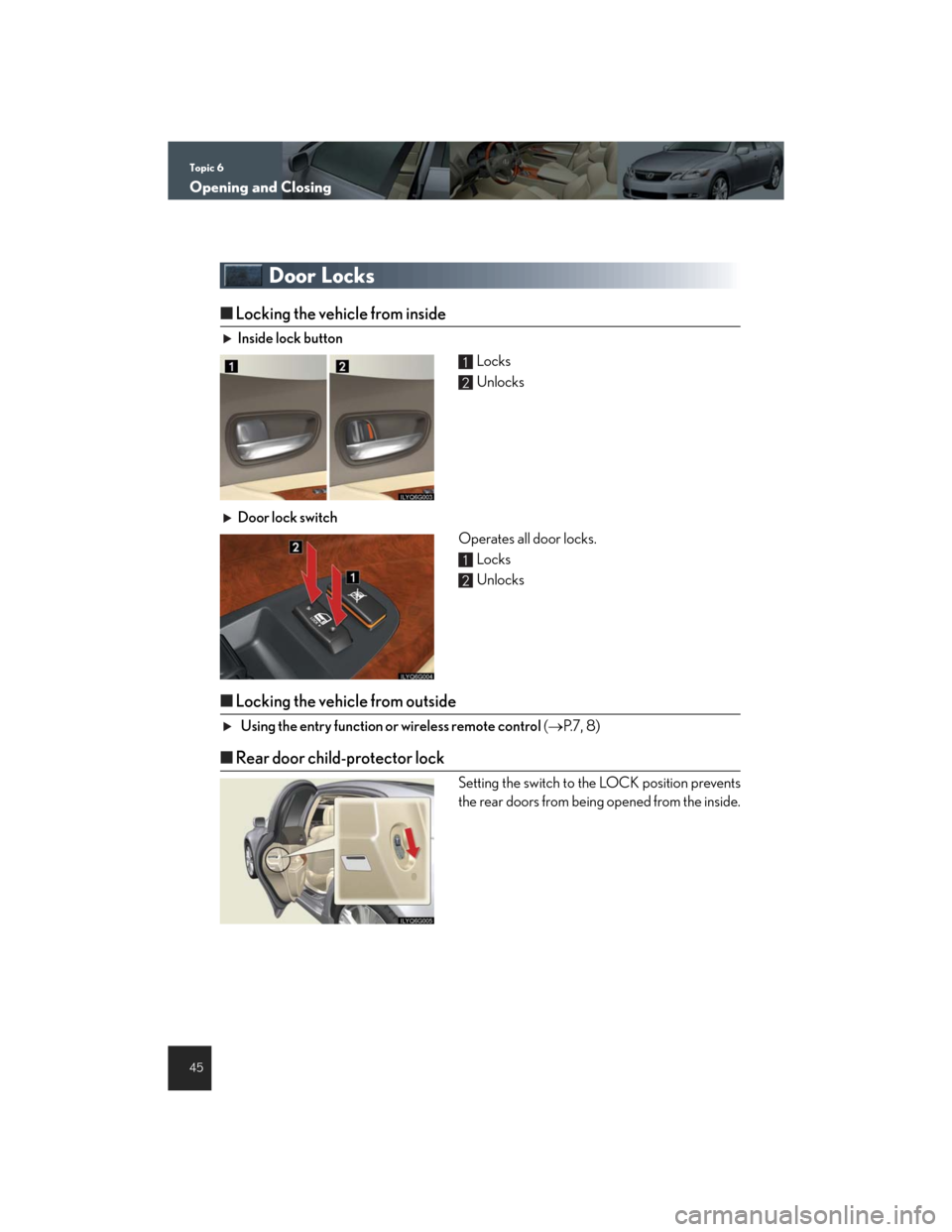 Lexus GS450h 2007  Driving Comfort TOC / LEXUS 2007 GS450H THROUGH JUNE 2006 PROD. QUICK REFERENCE MANUAL Topic 6
Opening and Closing
45
Door Locks
nLocking the vehicle from inside
Inside lock button
 Locks
 Unlocks
Door lock switch
Operates all door locks.
 Locks
 Unlocks
nLocking the vehicle from outsid