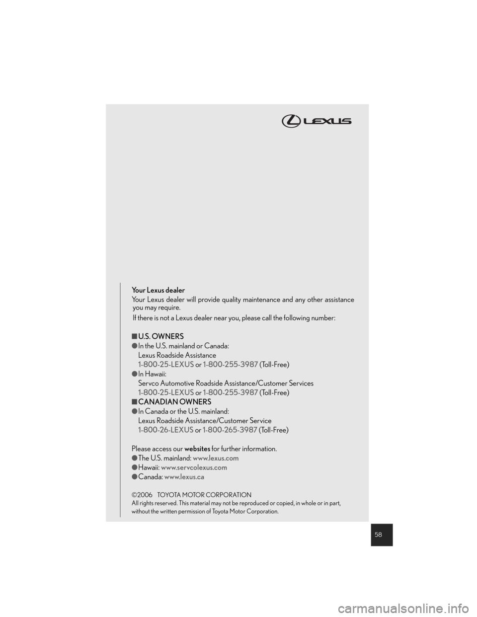 Lexus GS450h 2007 Driving Comfort TOC / LEXUS 2007 GS450H THROUGH JUNE 2006 PROD. QUICK REFERENCE MANUAL 58
Yo u r L e x u s d e a l e r
Your Lexus dealer will provide quality maintenance and any other assistance
you may require.
If there is not a Lexus dealer near you, please call the following number Lexus GS450h 2007 Driving Comfort TOC / LEXUS 2007 GS450H THROUGH JUNE 2006 PROD. QUICK REFERENCE MANUAL 58
Yo u r L e x u s d e a l e r
Your Lexus dealer will provide quality maintenance and any other assistance
you may require.
If there is not a Lexus dealer near you, please call the following number