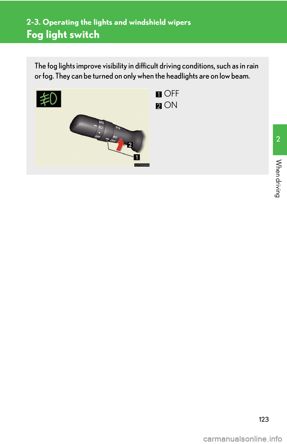 Lexus GS450h 2007  Driving Comfort TOC / LEXUS 2007 GS450H THROUGH JUNE 2006 PROD. OWNERS MANUAL (OM30727U) 123
2-3. Operating the lights and windshield wipers
2
When driving
Fog light switch
The fog lights improve visibility in difficult driving conditions, such as in rain 
or fog. They can be turned on on